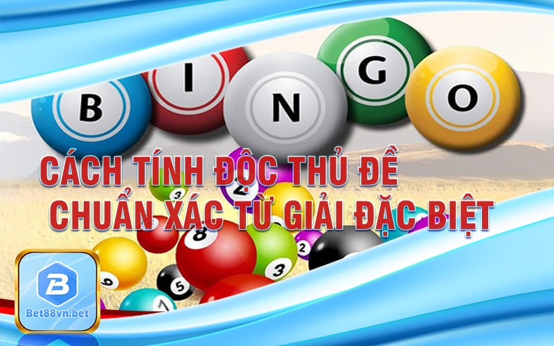 Cách tính độc thủ đề chuẩn xác từ giải Đặc biệt