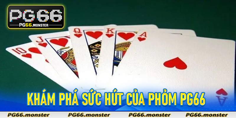 Khám phá sức hút của Phỏm PG66
