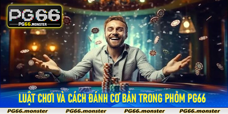 Luật chơi và cách đánh cơ bản trong Phỏm PG66