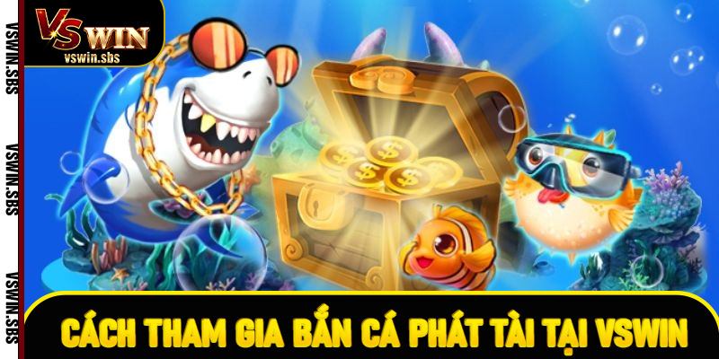 Cách tham gia bắn cá Phát Tài tại VSWin