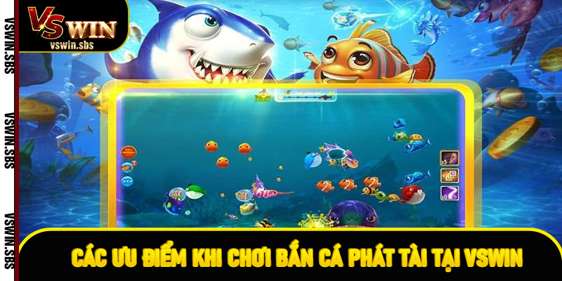 Các ưu điểm khi chơi bắn cá Phát Tài tại VSWin