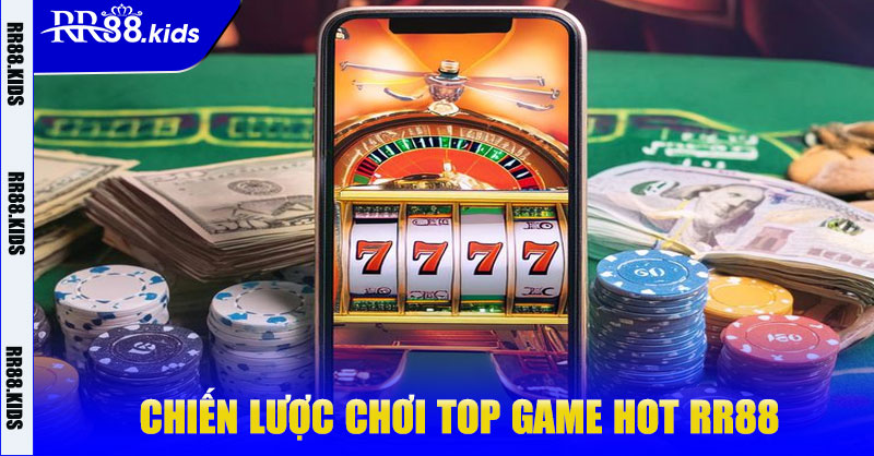 Chiến lược chơi top game HOT RR88 hiệu quả